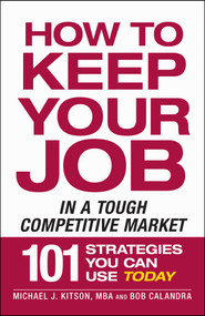 How to Keep Your Job in a Tough Competitive Market by Michael J Kitson, Bob Calandra, 9781605506517