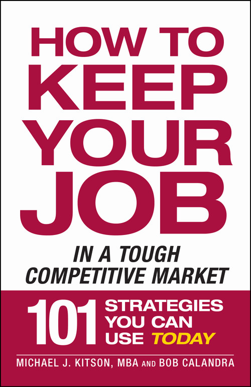 How to Keep Your Job in a Tough Competitive Market by Michael J Kitson, Bob Calandra, 9781605506517