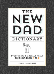The New Dad Dictionary (Everything He Really Needs to Know - from A to Z) by Chris Illuminati, 9781440585234