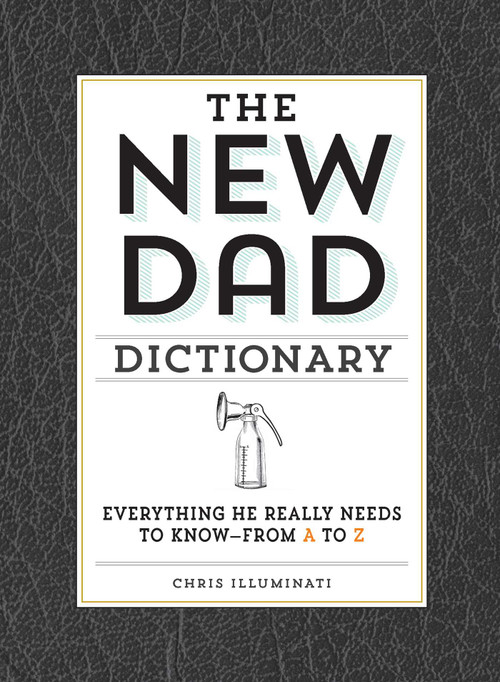 The New Dad Dictionary (Everything He Really Needs to Know - from A to Z) by Chris Illuminati, 9781440585234
