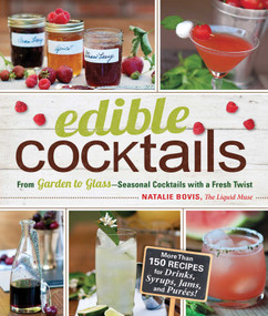 Edible Cocktails (From Garden to Glass - Seasonal Cocktails with a Fresh Twist) by Natalie Bovis, 9781440529726