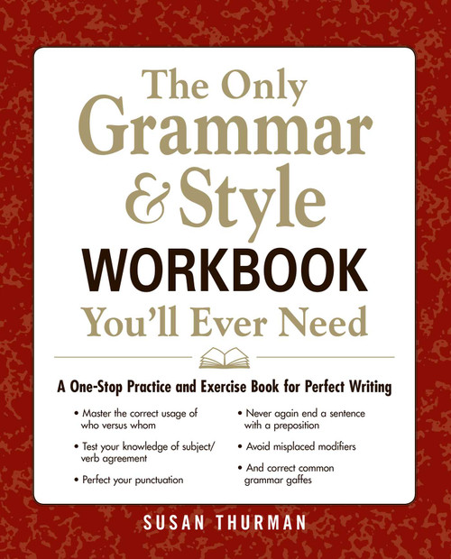 The Only Grammar & Style Workbook You'll Ever Need (A One-Stop Practice and Exercise Book for Perfect Writing) by Susan Thurman, 9781440530067