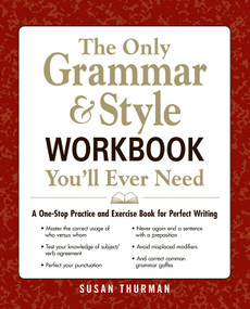 The Only Grammar & Style Workbook You'll Ever Need (A One-Stop Practice and Exercise Book for Perfect Writing) by Susan Thurman, 9781440530067