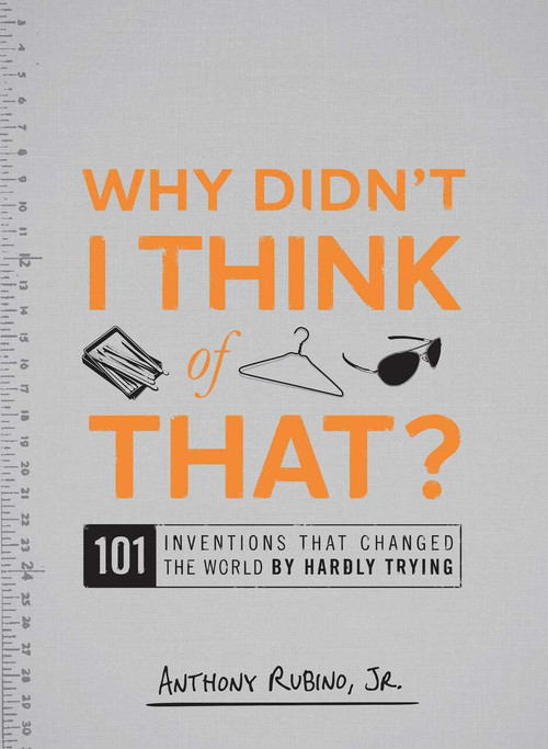 Why Didn't I Think of That? (101 Inventions that Changed the World by Hardly Trying) by Anthony Rubino, 9781440500107