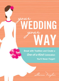 Your Wedding, Your Way (Break with Tradition and Create a One-of-a-Kind Celebration You'll Never Forget!) by Sharon Naylor, 9781605501048