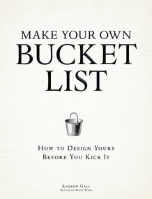 Make Your Own Bucket List (How To Design Yours Before You Kick It) by Andrew Gall, Matt Webb, 9781440536069