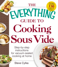 The Everything Guide To Cooking Sous Vide (Step-by-Step Instructions for Vacuum-Sealed Cooking at Home) by Steve Cylka, 9781440588365