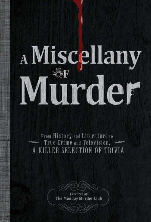 A Miscellany of Murder (From History and Literature to True Crime and Television, a Killer Selection of Trivia) by The Monday Murder Club, 9781440525933