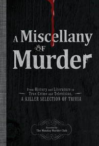 A Miscellany of Murder (From History and Literature to True Crime and Television, a Killer Selection of Trivia) by The Monday Murder Club, 9781440525933