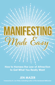 Manifesting Made Easy (How to Harness the Law of Attraction to Get What You Really Want) by Jen Mazer, Joe Vitale, 9781440597046