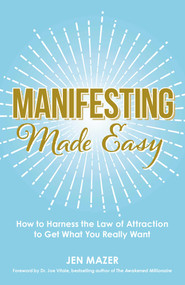 Manifesting Made Easy (How to Harness the Law of Attraction to Get What You Really Want) by Jen Mazer, Joe Vitale, 9781440597046