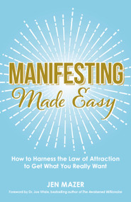 Manifesting Made Easy (How to Harness the Law of Attraction to Get What You Really Want) by Jen Mazer, Joe Vitale, 9781440597046