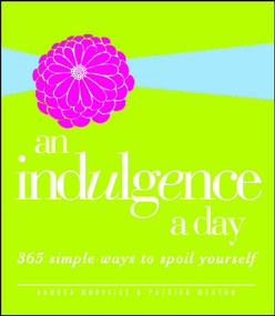 An Indulgence a Day (365 Simple Ways to Spoil Yourself) by Andrea Norville, Patrick Menton, 9781605501529