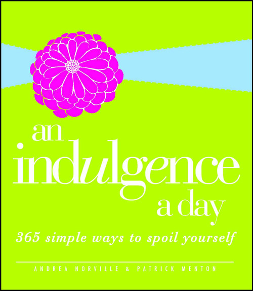An Indulgence a Day (365 Simple Ways to Spoil Yourself) by Andrea Norville, Patrick Menton, 9781605501529