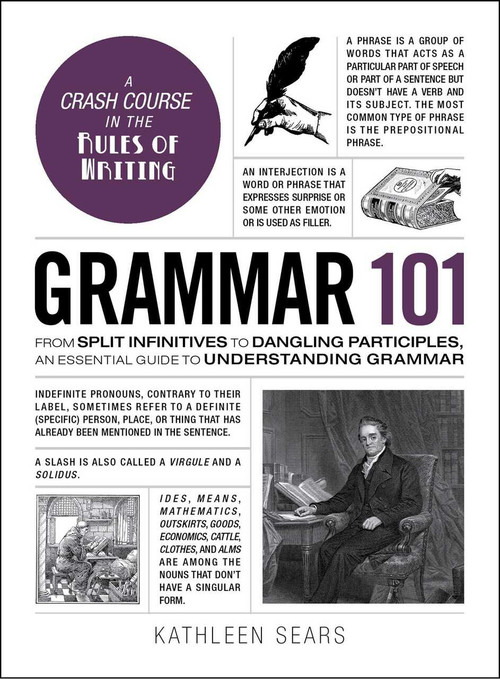 Grammar 101 (From Split Infinitives to Dangling Participles, an Essential Guide to Understanding Grammar) by Kathleen Sears, 9781507203590