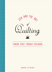 Zen and the Art of Quilting (Finding Peace Through Piecework) by Sandra Detrixhe, 9781440595264