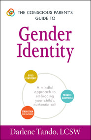 The Conscious Parent's Guide to Gender Identity (A Mindful Approach to Embracing Your Child's Authentic Self) by Darlene Tando, 9781440596308