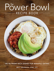 The Power Bowl Recipe Book (140 Nutrient-Rich Dishes for Mindful Eating) by Britt Brandon, 9781507200582