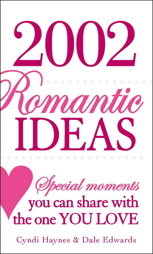 2002 Romantic Ideas (Special Moments You Can Share With the One You Love) by Cyndi Haynes, Dale Edwards, 9781593374549