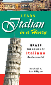 Learn Italian in a Hurry (Grasp the Basics of Italian Rapidamente!) by Michael P San Filippo, 9781598695502