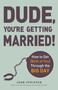 Dude, You're Getting Married! (How to Get (Both of You) Through the Big Day) by John Pfeiffer, 9781440562280