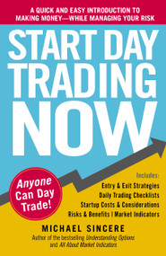 Start Day Trading Now (A Quick and Easy Introduction to Making Money While Managing Your Risk) by Michael Sincere, 9781440511868