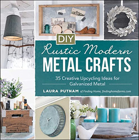 DIY Rustic Modern Metal Crafts (35 Creative Upcycling Ideas for Galvanized Metal) by Laura Putnam, 9781440591341
