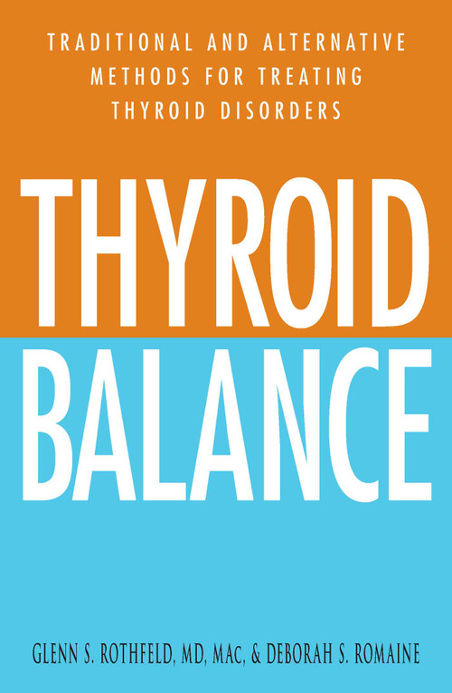 Thyroid Balance (Traditional and Alternative Methods for Treating Thyroid Disorders) by Glenn S Rothfeld, Deborah S. Romaine, 9781580627771