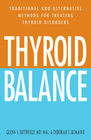Thyroid Balance (Traditional and Alternative Methods for Treating Thyroid Disorders) by Glenn S Rothfeld, Deborah S. Romaine, 9781580627771
