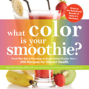 What Color is Your Smoothie? (From Red Berry Roundup to Super Smart Purple Tart--300 Recipes for Vibrant Health) by Britt Brandon, Nicole Cormier, 9781440536168
