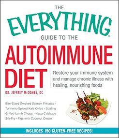 The Everything Guide To The Autoimmune Diet (Restore Your Immune System and Manage Chronic Illness with Healing, Nourishing Foods) by Jeffrey McCombs, 9781440587320
