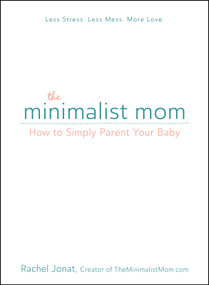 The Minimalist Mom (How to Simply Parent Your Baby) by Rachel Jonat, 9781440597558