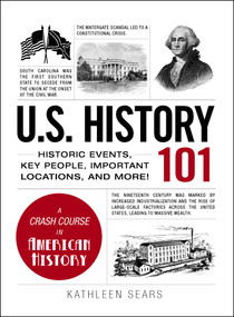 U.S. History 101 (Historic Events, Key People, Important Locations, and More!) by Kathleen Sears, 9781440586484