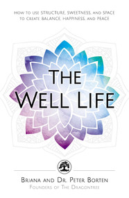 The Well Life (How to Use Structure, Sweetness, and Space to Create Balance, Happiness, and Peace) by Briana Borten, Peter Borten, 9781440596247