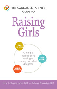 The Conscious Parent's Guide to Raising Girls by Erika V Shearin Karres, Rebecca Branstetter, 9781440599910