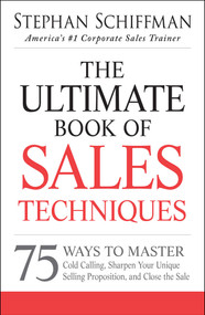 The Ultimate Book of Sales Techniques (75 Ways to Master Cold Calling, Sharpen Your Unique Selling Proposition, and Close the Sale) by Stephan Schiffman, 9781440550249
