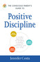 The Conscious Parent's Guide to Positive Discipline (A Mindful Approach for Building a Healthy, Respectful Relationship with Your Child) by Jennifer Costa, 9781440594359