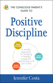 The Conscious Parent's Guide to Positive Discipline (A Mindful Approach for Building a Healthy, Respectful Relationship with Your Child) by Jennifer Costa, 9781440594359
