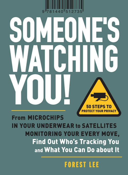 Someone's Watching You! (From Micropchips in your Underwear to Satellites Monitoring Your Every Move, Find Out Who's Tracking You and What You Can Do about It) by Forest Lee, 9781440512735