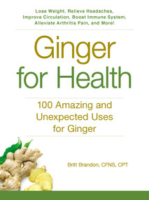 Ginger For Health (100 Amazing and Unexpected Uses for Ginger) by Britt Brandon, 9781440591433