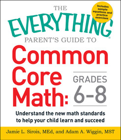 The Everything Parent's Guide to Common Core Math Grades 6-8 (Understand the New Math Standards to Help Your Child Learn and Succeed) by Jamie L Sirois, Adam A. Wiggin, 9781440583575