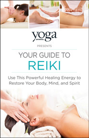 Yoga Journal Presents Your Guide to Reiki (Use This Powerful Healing Energy to Restore Your Body, Mind, and Spirit) by Journal Yoga, 9781440593840