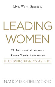 Leading Women (20 Influential Women Share Their Secrets to Leadership, Business, and Life) by Nancy D O'Reilly, 9781440584176