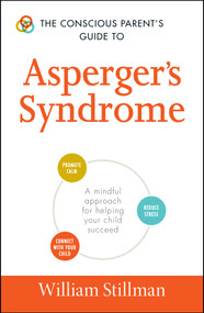 The Conscious Parent's Guide To Asperger's Syndrome (A Mindful Approach for Helping Your Child Succeed) by William Stillman, 9781440593147