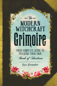 The Modern Witchcraft Grimoire (Your Complete Guide to Creating Your Own Book of Shadows) by Skye Alexander, 9781440596810