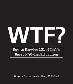 WTF? (How to Survive 101 of Life's Worst F*#!-ing Situations) by Gregory Bergman, Anthony W. Haddad, 9781605500317
