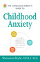 The Conscious Parent's Guide to Childhood Anxiety (A Mindful Approach for Helping Your Child Become Calm, Resilient, and Secure) by Sherianna Boyle, 9781440594144