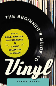 The Beginner's Guide to Vinyl (How to Build, Maintain, and Experience a Music Collection in Analog) by Jenna Miles, 9781440598968