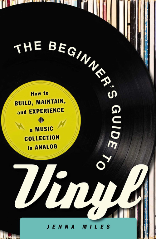 The Beginner's Guide to Vinyl (How to Build, Maintain, and Experience a Music Collection in Analog) by Jenna Miles, 9781440598968