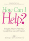 How Can I Help? (Everyday Ways to Help Your Loved Ones Live with Cancer) by Monique Doyle Spencer, Paul F Levy, 9781598696813